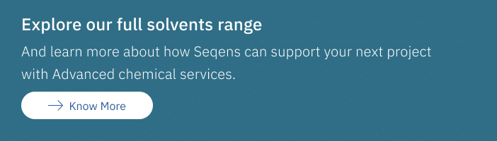 Explore our full solvents range and learn more about how Seqens can support your next project with Advanced chemical services